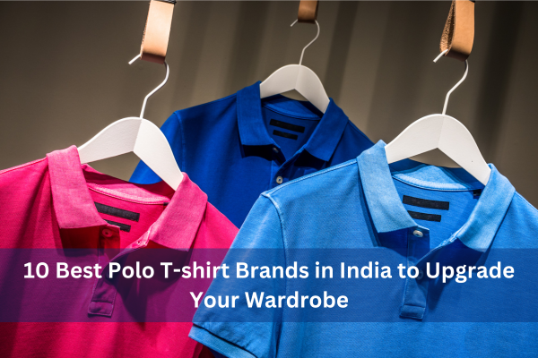 10 Best Polo T-shirt Brands in India to Upgrade Your Wardrobe